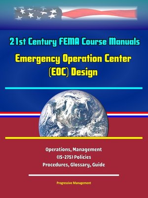cover image of 21st Century FEMA Course Manuals--Emergency Operation Center (EOC) Design, Operations, Management (IS-275) Policies, Procedures, Glossary, Guide